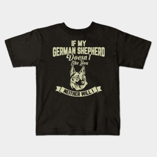 If my GERMAN SHEPHERD Doesn't like you Neither Will I Kids T-Shirt